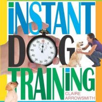 Instant Dog Training. The quick response programme to understand your dog and train your dog with instant reward based training