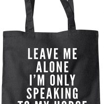 Leave Me Alone I'm Only Talking To My Horse - Tote Shopper Fashion Bag