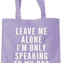 Leave me alone I am only speaking to my dog - Dog lover gift Tote Shopper Fashion Bag