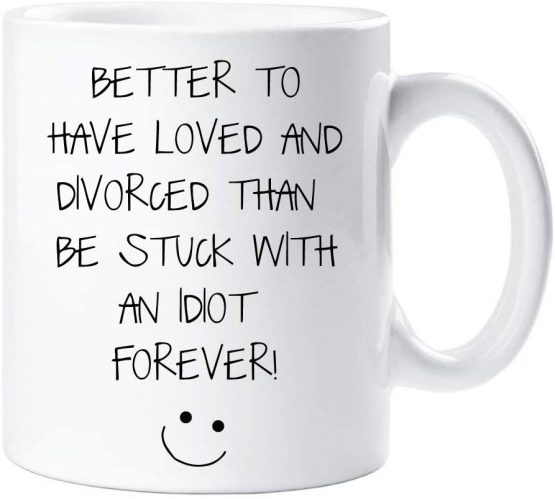 60 Second Makeover Better to Have Loved and Divorced Than Be Stuck with an Idiot Forever Mug Friends Cup Gift